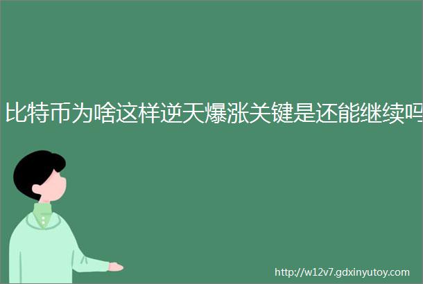 比特币为啥这样逆天爆涨关键是还能继续吗